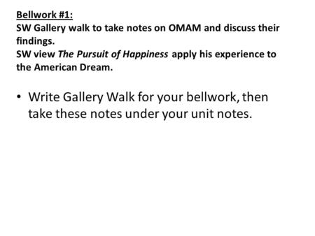 Bellwork #1: SW Gallery walk to take notes on OMAM and discuss their findings. SW view The Pursuit of Happiness apply his experience to the American Dream.
