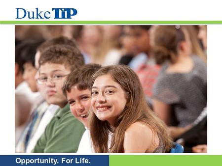 Opportunity. For Life.. Duke TIP is a self-supporting, nonprofit, educational organization dedicated to the identification and support of academically.