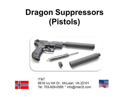 Dragon Suppressors (Pistols) IT&T 6619 Ivy Hill Dr., McLean, VA 22101 Tel: 703-929-0595 *