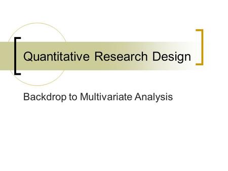 Quantitative Research Design Backdrop to Multivariate Analysis.