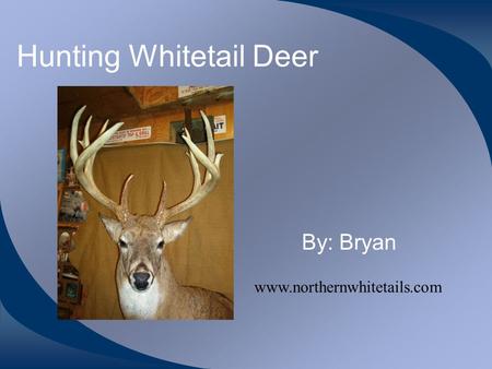 Hunting Whitetail Deer By: Bryan www.northernwhitetails.com.
