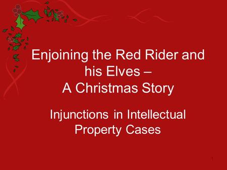 Enjoining the Red Rider and his Elves – A Christmas Story Injunctions in Intellectual Property Cases 1.