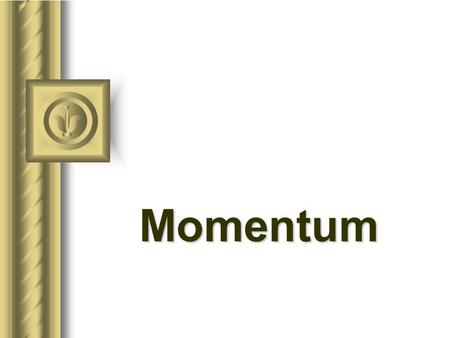 Momentum Momentum inertia and motion Newton’s “quantity of motion” helps us understand collisions and explosions.