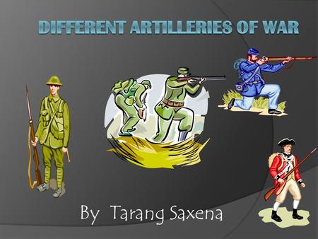 By Tarang Saxena British Army weapons The word artillery was used to describe large- calibre mounted firearms. The calibre is the diameter of its barrel.