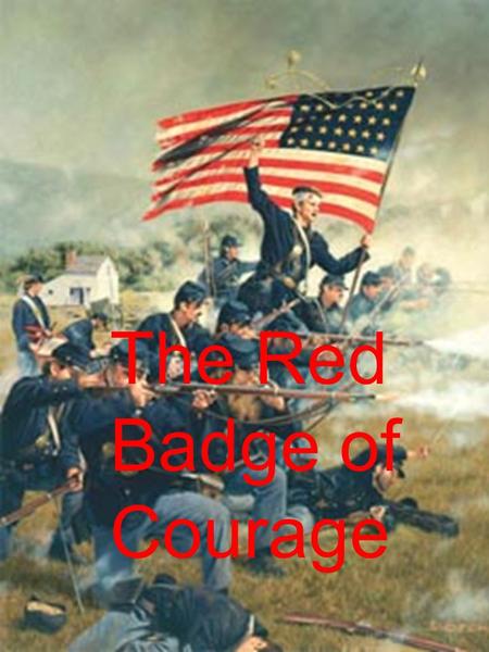 The Red Badge of Courage. T HE R ED B ADGE OF C OURAGE By Stephen Crane.