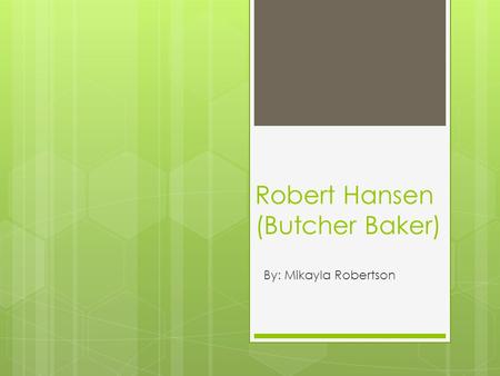 Robert Hansen (Butcher Baker) By: Mikayla Robertson.