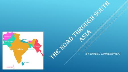 THE ROAD THROUGH SOUTH ASIA BY DANIEL CIMASZEWSKI.