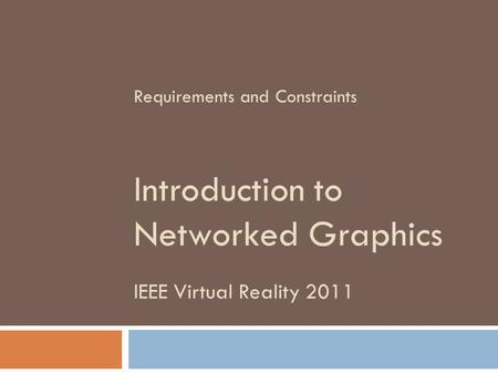 IEEE Virtual Reality 2011 Introduction to Networked Graphics Requirements and Constraints.