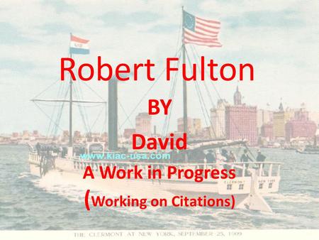 Robert Fulton BY David A Work in Progress ( Working on Citations)