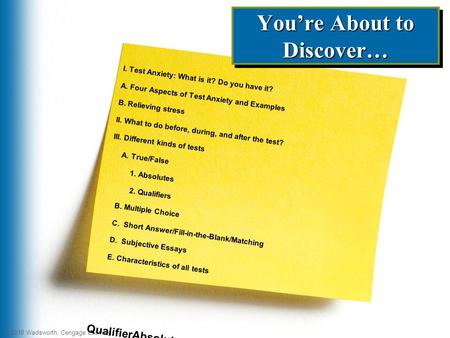 © 2010 Wadsworth, Cengage Learning You’re About to Discover… © 2010 Wadsworth, Cengage Learning I. Test Anxiety: What is it? Do you have it? A. Four Aspects.