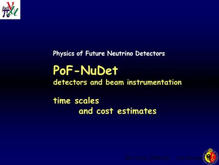ISS-2 25 jan. 2006 KEK Alain Blondel Physics of Future Neutrino Detectors PoF-NuDet detectors and beam instrumentation time scales and cost estimates.
