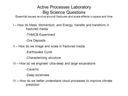 Active Processes Laboratory Big Science Questions Essential issues revolve around fractures and scale effects in space and time I – How do Mass, Momentum,