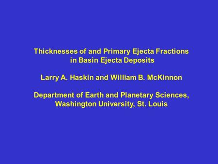 Thicknesses of and Primary Ejecta Fractions in Basin Ejecta Deposits Larry A. Haskin and William B. McKinnon Department of Earth and Planetary Sciences,