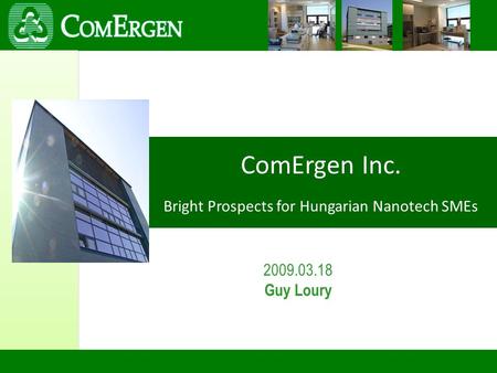 ComErgen Inc. Bright Prospects for Hungarian Nanotech SMEs 2009.03.18 Guy Loury.