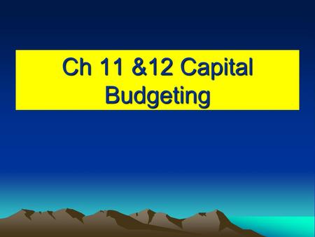 Ch 11 &12 Capital Budgeting.