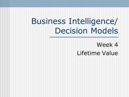 Business Intelligence/ Decision Models Week 4 Lifetime Value.