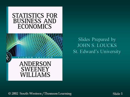 1 1 Slide Slides Prepared by JOHN S. LOUCKS St. Edward’s University © 2002 South-Western /Thomson Learning.