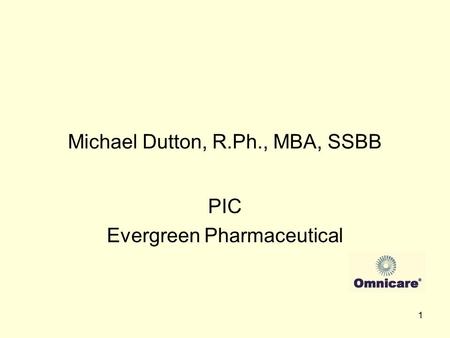 1 Michael Dutton, R.Ph., MBA, SSBB PIC Evergreen Pharmaceutical.
