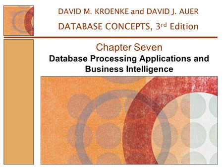 Database Processing Applications and Business Intelligence Chapter Seven DAVID M. KROENKE and DAVID J. AUER DATABASE CONCEPTS, 3 rd Edition.