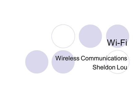 Wi-Fi Wireless Communications Sheldon Lou. What is Wi-Fi? The standard for wireless local area networks (WLANs). It’s like a common language that all.