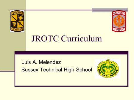 JROTC Curriculum Luis A. Melendez Sussex Technical High School.