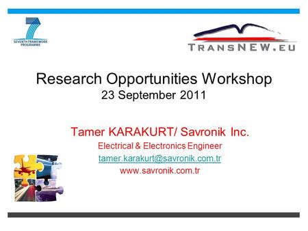 Research Opportunities Workshop 23 September 2011 Tamer KARAKURT/ Savronik Inc. Electrical & Electronics Engineer