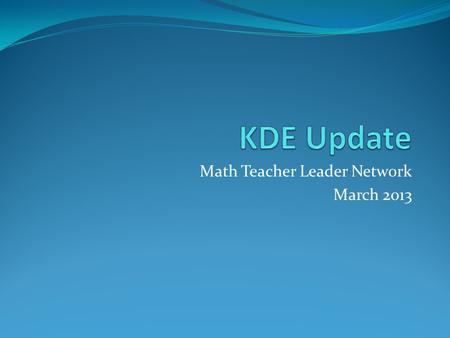 Math Teacher Leader Network March 2013. KDE Math Connections In order to be more responsive to the needs of Kentucky math educators, a mailbox