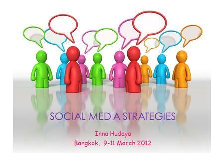 SOCIAL MEDIA STRATEGIES Inna Hudaya Bangkok, 9-11 March 2012.