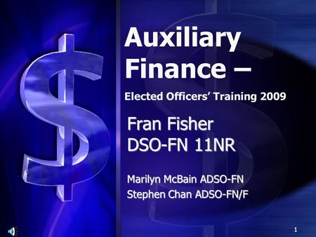 Fran Fisher DSO-FN 11NR Marilyn McBain ADSO-FN Stephen Chan ADSO-FN/F Auxiliary Finance – Elected Officers’ Training 2009 1.