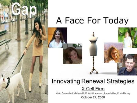A Face For Today Innovating Renewal Strategies X-Cell Firm Karin Comerford, Melissa Huff, Kristi Laumann, Laura Miller, Chris Richey October 27, 2006.