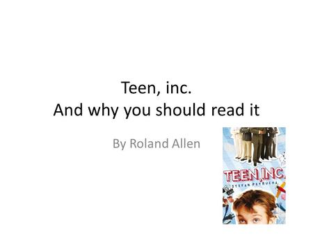 Teen, inc. And why you should read it By Roland Allen.