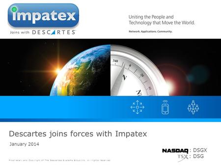 Proprietary and Copyright of The Descartes Systems Group Inc. All rights reserved. January 2014 Descartes joins forces with Impatex : DSGX : DSG.
