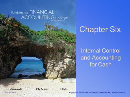 Internal Control and Accounting for Cash Chapter Six McGraw-Hill/Irwin Copyright © 2013 by The McGraw-Hill Companies, Inc. All rights reserved.