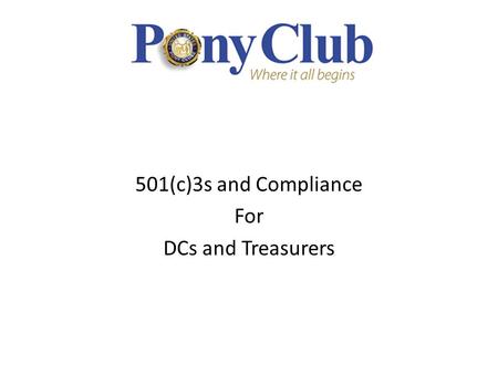 501(c)3s and Compliance For DCs and Treasurers. Pony Club – DC and Treasurer Training Organization and Structure USPC, Inc. is an IRS 501(c)(3) tax exempt.