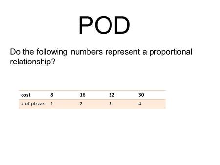 POD Do the following numbers represent a proportional relationship?