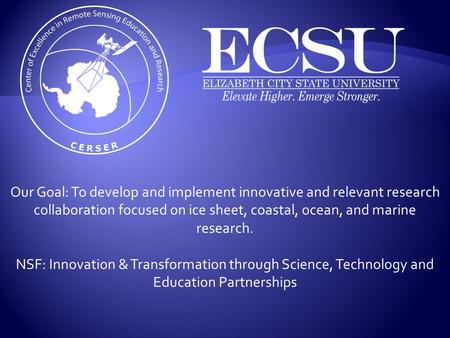 Our Goal: To develop and implement innovative and relevant research collaboration focused on ice sheet, coastal, ocean, and marine research. NSF: Innovation.