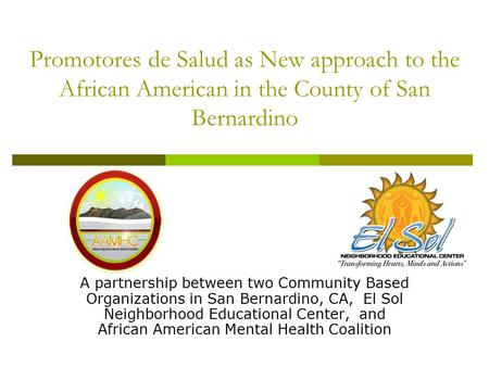 Promotores de Salud as New approach to the African American in the County of San Bernardino A partnership between two Community Based Organizations in.