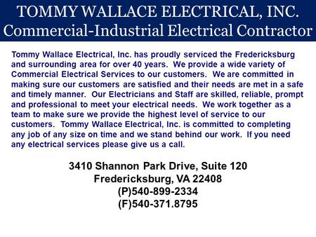 TOMMY WALLACE ELECTRICAL, INC. Commercial-Industrial Electrical Contractor 3410 Shannon Park Drive, Suite 120 Fredericksburg, VA 22408 (P)540-899-2334.