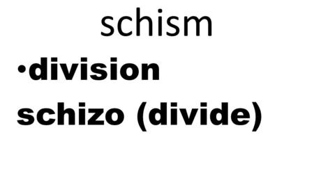 Schism division schizo (divide). bootless useless boot (profit) + less (without)
