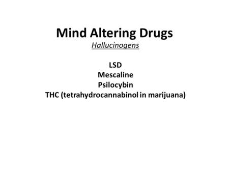 Mind Altering Drugs Hallucinogens LSD Mescaline Psilocybin THC (tetrahydrocannabinol in marijuana)