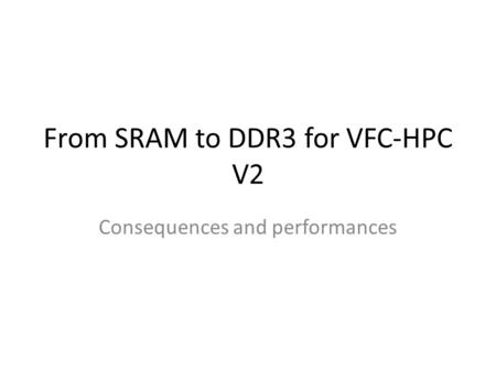 From SRAM to DDR3 for VFC-HPC V2 Consequences and performances.