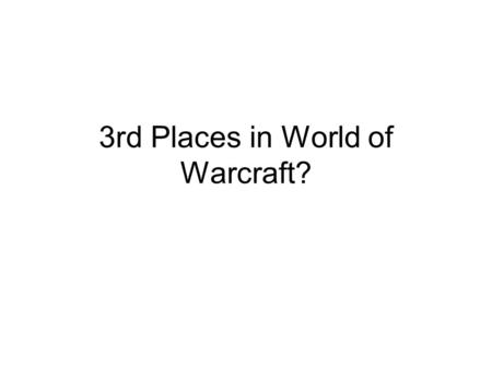 3rd Places in World of Warcraft?. Why “Third Places”? Have a closer look at, partly the functionality of Oldenburgs definition of “Third place” with a.