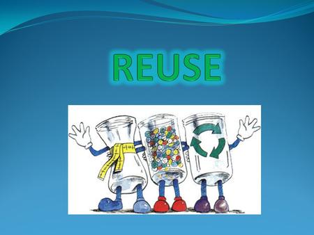 1. INTRODUCTION To reuse is to use an item more than once. Conventional reusing. New-life reusing Repair is often another function of the reusing operation.