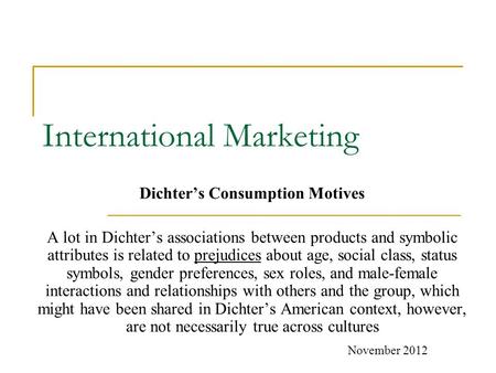 International Marketing Dichter’s Consumption Motives A lot in Dichter’s associations between products and symbolic attributes is related to prejudices.