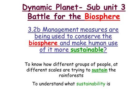 Dynamic Planet- Sub unit 3 Battle for the Biosphere 3.2b Management measures are being used to conserve the biosphere and make human use of it more sustainable?