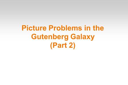 Picture Problems in the Gutenberg Galaxy (Part 2)‏