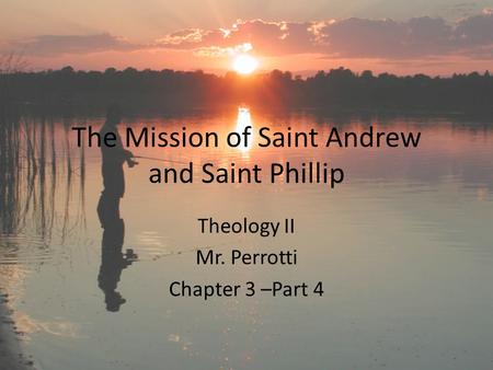 The Mission of Saint Andrew and Saint Phillip Theology II Mr. Perrotti Chapter 3 –Part 4.