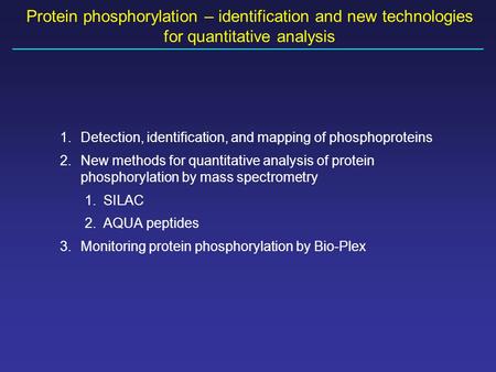 Protein phosphorylation – identification and new technologies for quantitative analysis 1.Detection, identification, and mapping of phosphoproteins 2.New.