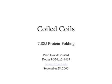 Coiled Coils 7.88J Protein Folding Prof. David Gossard Room 3-336, x3-4465 September 28, 2005.