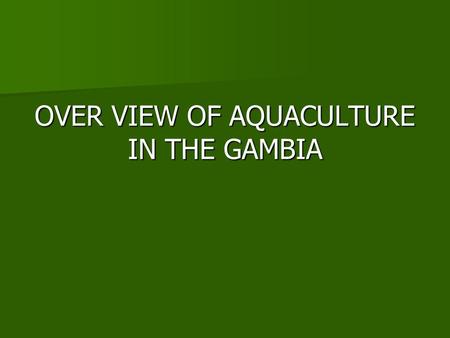 OVER VIEW OF AQUACULTURE IN THE GAMBIA. THE GAMBIA.